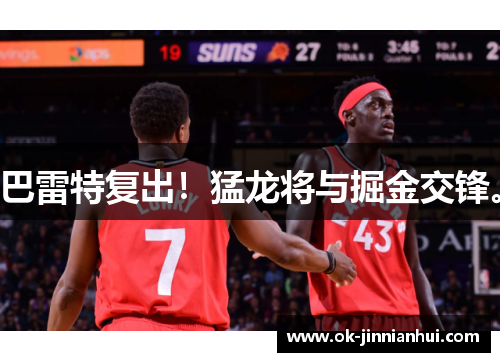 巴雷特复出！猛龙将与掘金交锋。