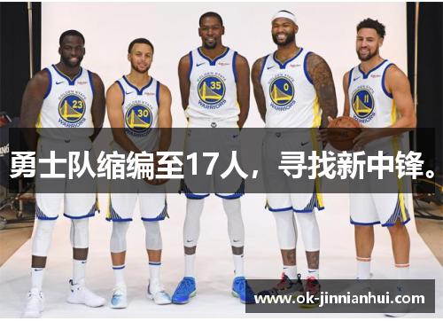 勇士队缩编至17人，寻找新中锋。