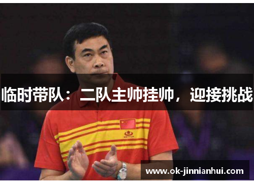 临时带队：二队主帅挂帅，迎接挑战