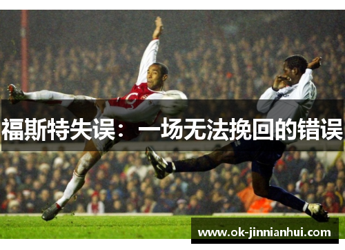 福斯特失误：一场无法挽回的错误
