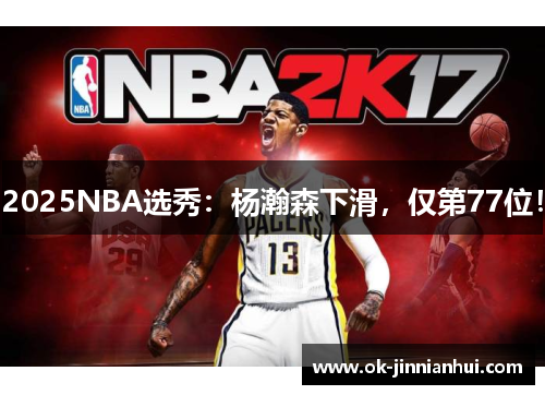 2025NBA选秀：杨瀚森下滑，仅第77位！
