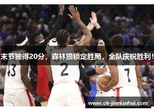 末节独得20分，森林狼锁定胜局，全队庆祝胜利！